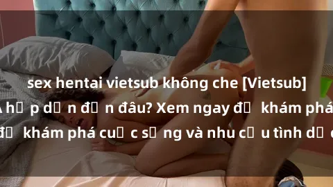 sex hentai vietsub không che [Vietsub] Gái mại dâm châu Á hấp dẫn đến đâu? Xem ngay để khám phá cuộc sống và nhu cầu tình dục của họ!