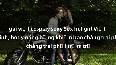 gái việt cosplay sexy Sex hot girl Việt Nam: Mặt xinh, body nóng bỏng khiến bao chàng trai phải trầm trồ